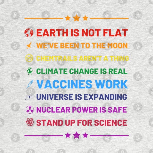 Earth is not flat, Vaccines work, We've been to the moon, Chemtrails aren't a thing, Climate change is real, Stand up for science, Universe is expanding, Nuclear power is safe by labstud